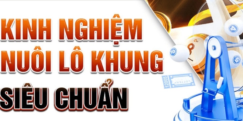 Bật mí kinh nghiệm nuôi khung lô đề đắt giá