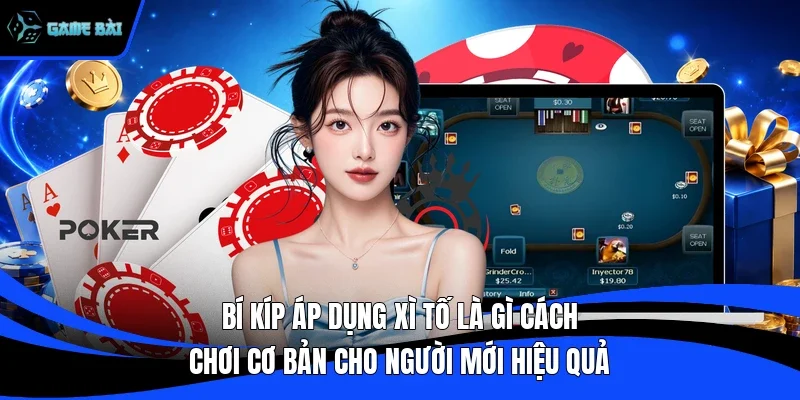 Bí kíp áp dụng xì tố là gì cách chơi cơ bản cho người mới hiệu quả