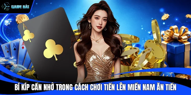 Bí kíp cần nhớ trong cách chơi tiến lên miền nam ăn tiền