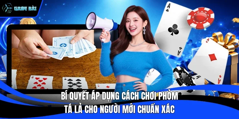 Bí quyết áp dụng cách chơi phỏm tá lả cho người mới chuẩn xác