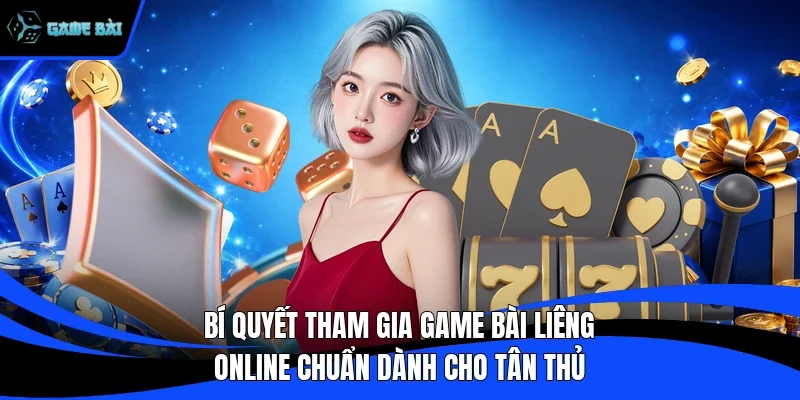 Bí quyết tham gia game bài Liêng online chuẩn dành cho tân thủ