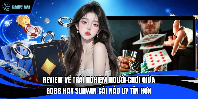 Review về trải nghiệm người chơi giữa Go88 hay Sunwin cái nào uy tín hơn