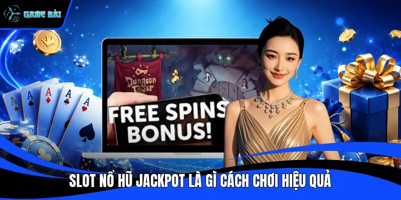 Slot nổ hũ jackpot là gì cách chơi hiệu quả
