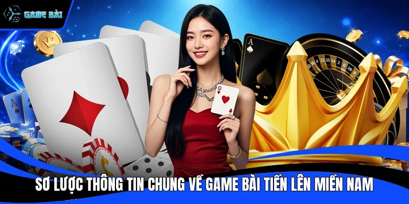 Sơ lược thông tin chung về game bài tiến lên miền Nam
