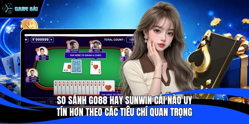 So sánh Go88 hay Sunwin cái nào uy tín hơn theo các tiêu chí quan trọng