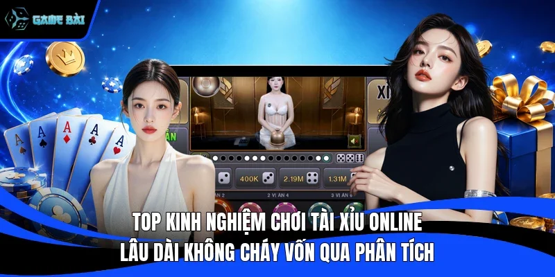 Top kinh nghiệm chơi tài xỉu online lâu dài không cháy vốn qua phân tích